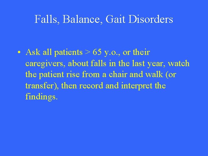 Falls, Balance, Gait Disorders • Ask all patients > 65 y. o. , or