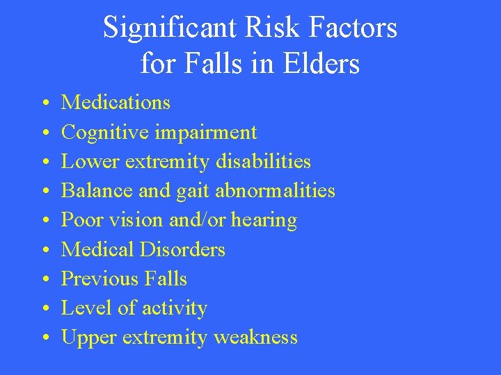 Significant Risk Factors for Falls in Elders • • • Medications Cognitive impairment Lower