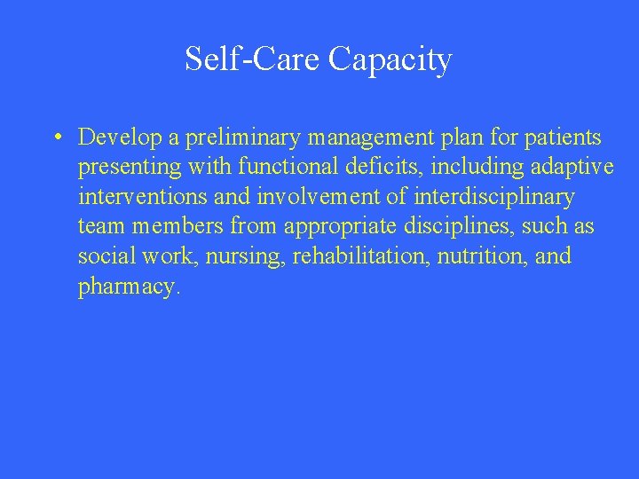 Self-Care Capacity • Develop a preliminary management plan for patients presenting with functional deficits,