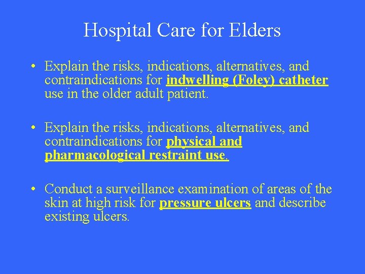 Hospital Care for Elders • Explain the risks, indications, alternatives, and contraindications for indwelling