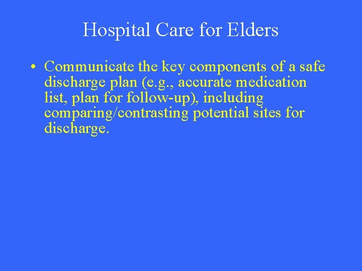 Hospital Care for Elders • Communicate the key components of a safe discharge plan