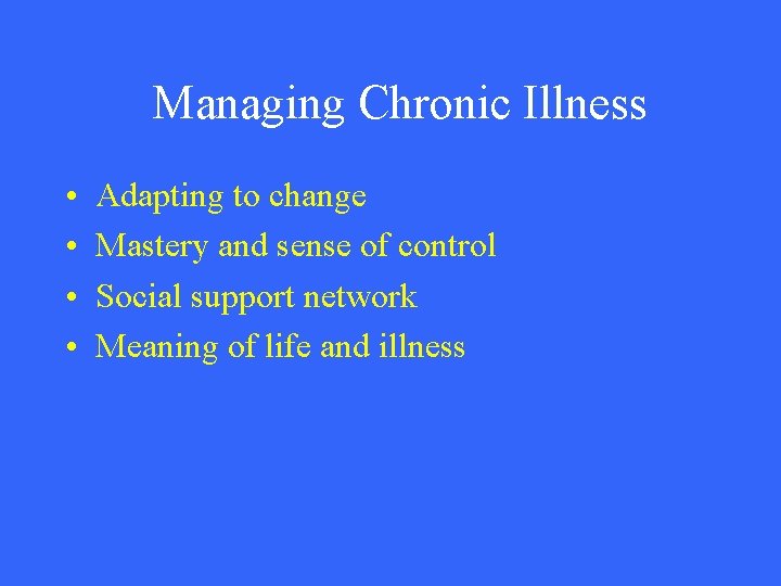 Managing Chronic Illness • • Adapting to change Mastery and sense of control Social