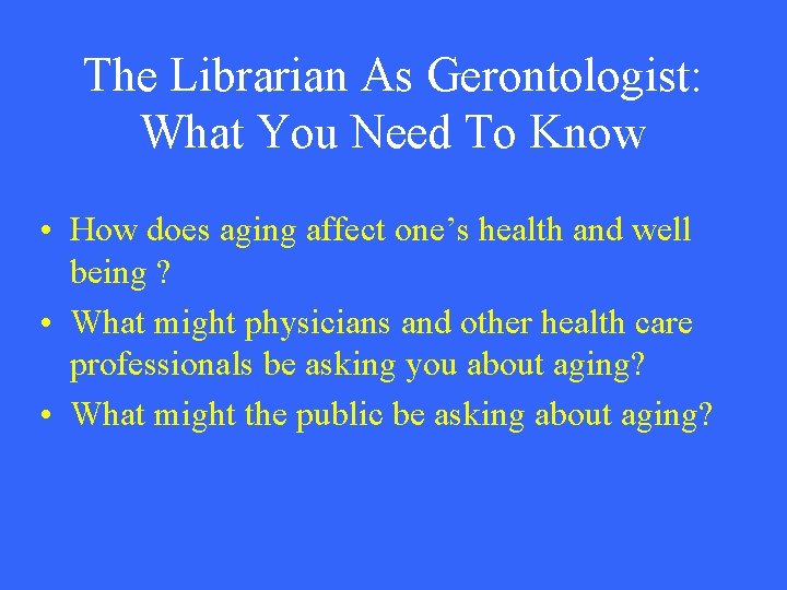 The Librarian As Gerontologist: What You Need To Know • How does aging affect