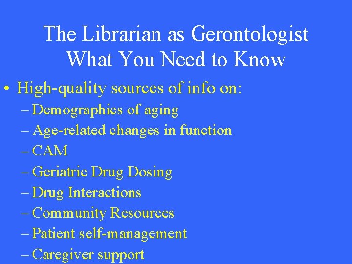 The Librarian as Gerontologist What You Need to Know • High-quality sources of info