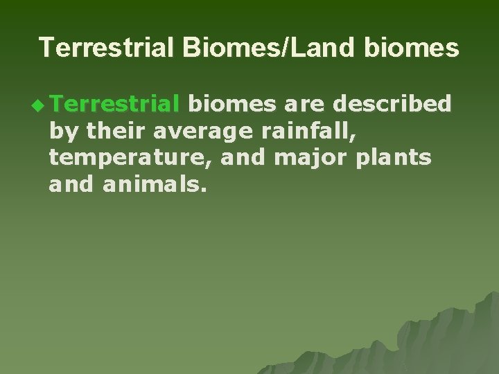 Terrestrial Biomes/Land biomes u Terrestrial biomes are described by their average rainfall, temperature, and