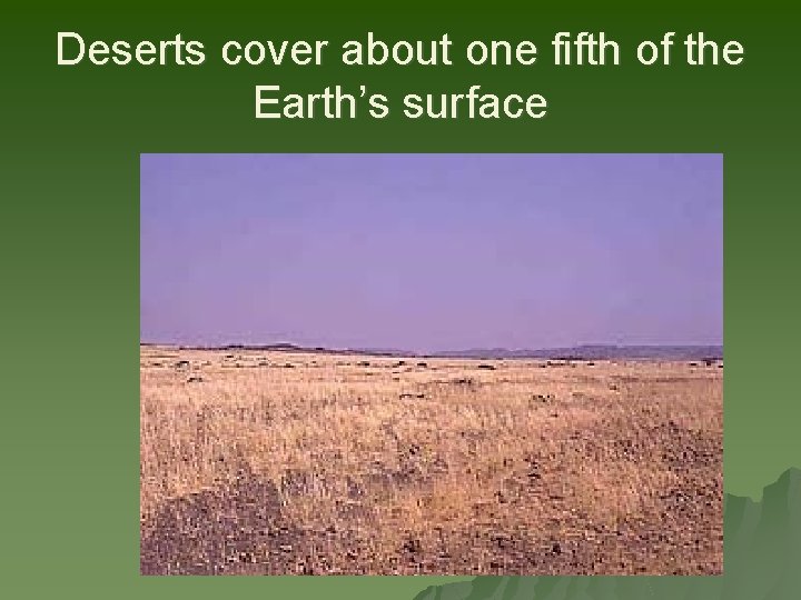 Deserts cover about one fifth of the Earth’s surface 