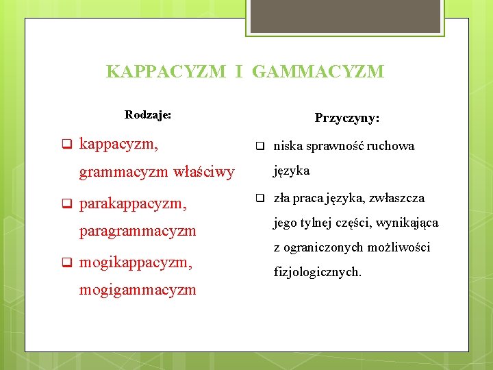 KAPPACYZM I GAMMACYZM Rodzaje: q kappacyzm, Przyczyny: q grammacyzm właściwy q parakappacyzm, paragrammacyzm q