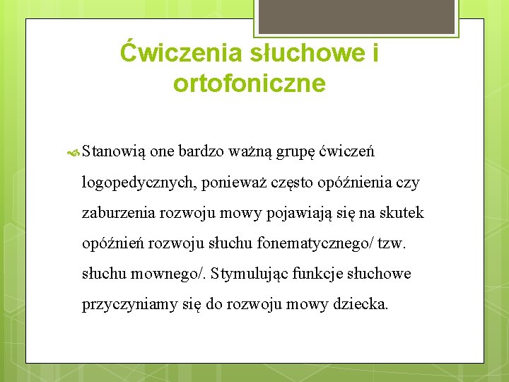 Ćwiczenia słuchowe i ortofoniczne Stanowią one bardzo ważną grupę ćwiczeń logopedycznych, ponieważ często opóźnienia