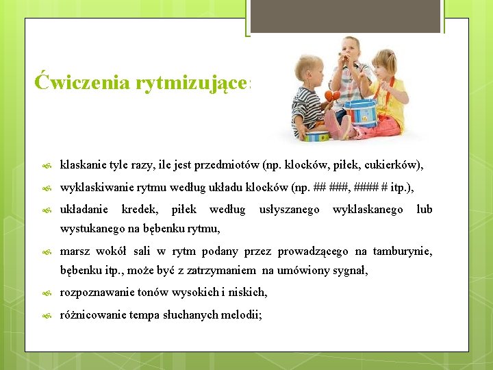 Ćwiczenia rytmizujące: klaskanie tyle razy, ile jest przedmiotów (np. klocków, piłek, cukierków), wyklaskiwanie rytmu