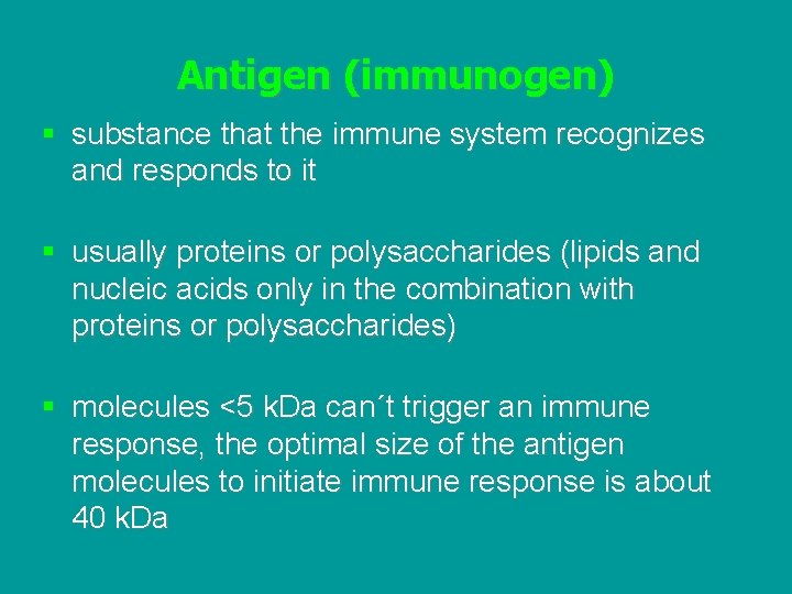 Antigen (immunogen) § substance that the immune system recognizes and responds to it §