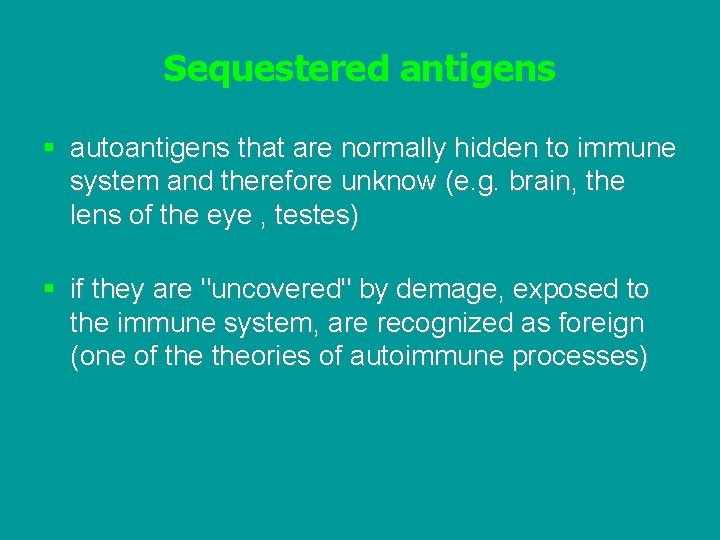 Sequestered antigens § autoantigens that are normally hidden to immune system and therefore unknow