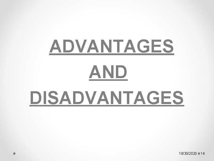 ADVANTAGES AND DISADVANTAGES 10/30/2020 14 