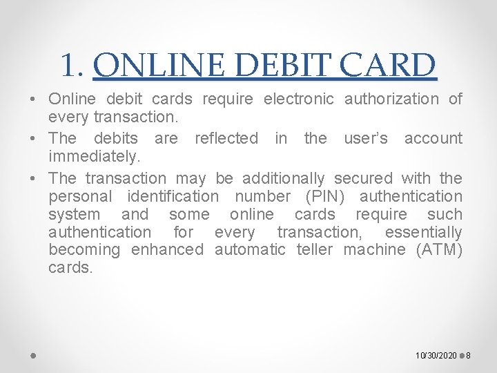 1. ONLINE DEBIT CARD • Online debit cards require electronic authorization of every transaction.