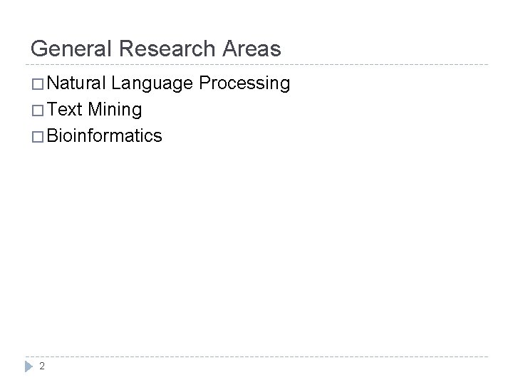General Research Areas � Natural Language Processing � Text Mining � Bioinformatics 2 