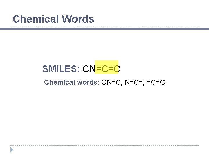 Chemical Words SMILES: CN=C=O Chemical words: CN=C, N=C=, =C=O 