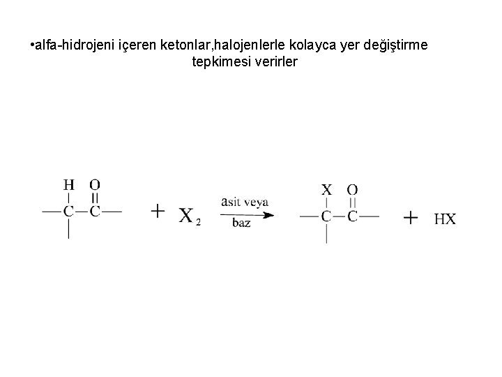  • alfa-hidrojeni içeren ketonlar, halojenlerle kolayca yer değiştirme tepkimesi verirler 