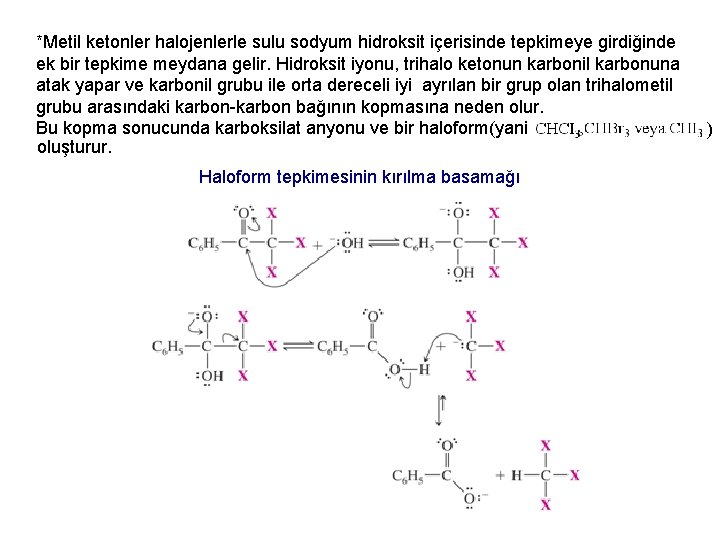 *Metil ketonler halojenlerle sulu sodyum hidroksit içerisinde tepkimeye girdiğinde ek bir tepkime meydana gelir.