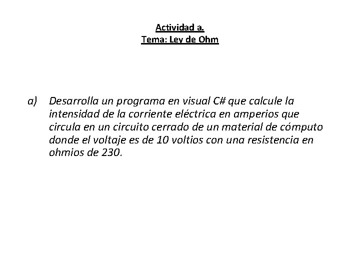 Actividad a. Tema: Ley de Ohm a) Desarrolla un programa en visual C# que