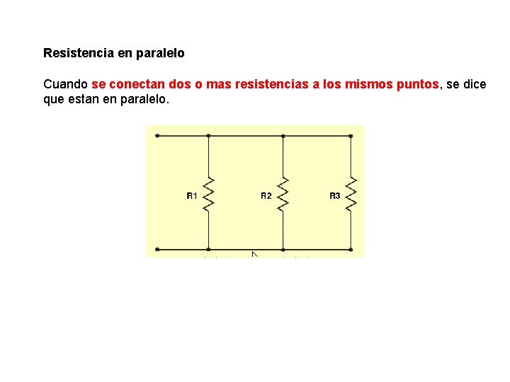 Resistencia en paralelo Cuando se conectan dos o mas resistencias a los mismos puntos,