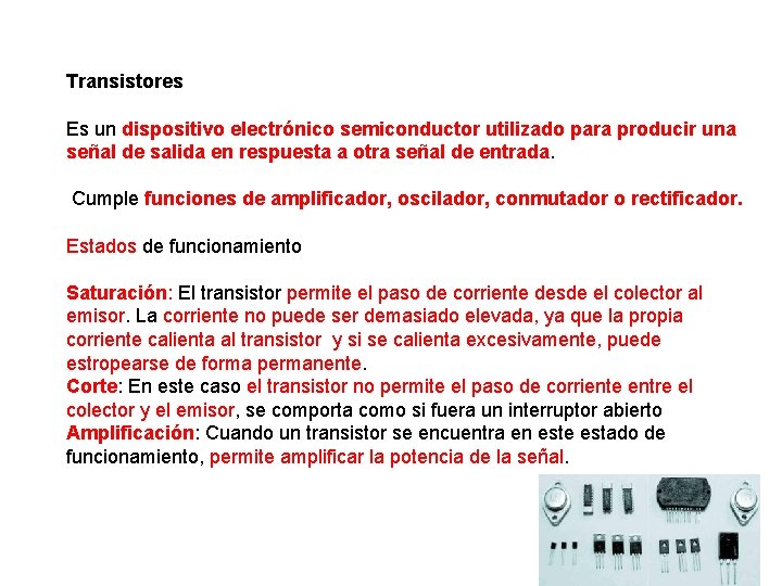 Transistores Es un dispositivo electrónico semiconductor utilizado para producir una señal de salida en
