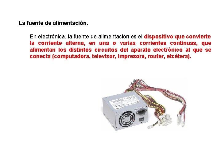 La fuente de alimentación. En electrónica, la fuente de alimentación es el dispositivo que