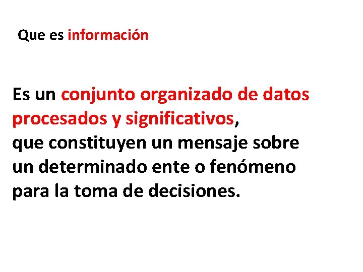 Que es información Es un conjunto organizado de datos procesados y significativos, que constituyen