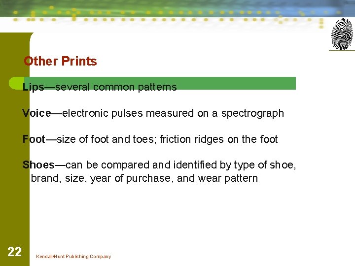 Other Prints Lips—several common patterns Voice—electronic pulses measured on a spectrograph Foot—size of foot