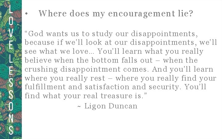  • Where does my encouragement lie? “God wants us to study our disappointments,