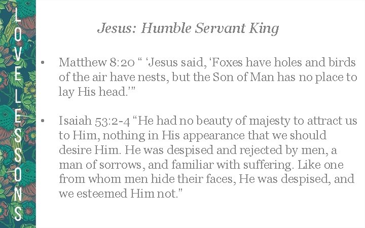 Jesus: Humble Servant King • Matthew 8: 20 “ ‘Jesus said, ‘Foxes have holes