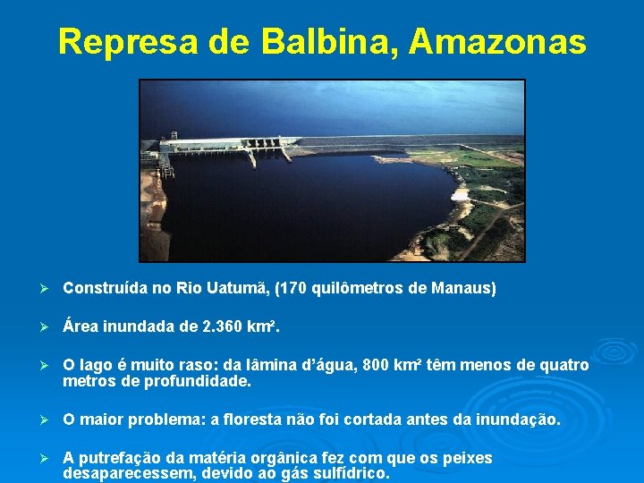 Represa de Balbina, Amazonas Ø Construída no Rio Uatumã, (170 quilômetros de Manaus) Ø