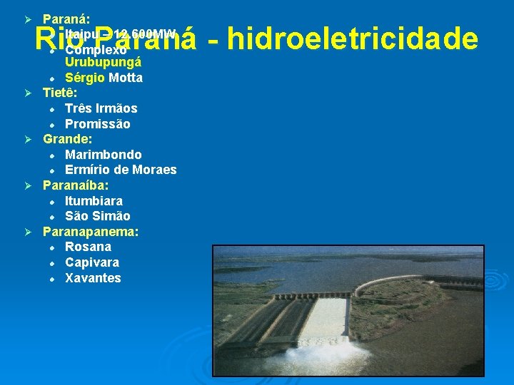 Ø Ø Ø Paraná: l Itaipu – 12. 600 MW l Complexo Urubupungá l