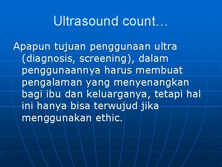 Ultrasound count… Apapun tujuan penggunaan ultra (diagnosis, screening), dalam penggunaannya harus membuat pengalaman yang