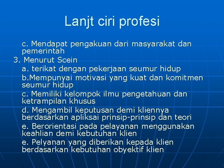 Lanjt ciri profesi c. Mendapat pengakuan dari masyarakat dan pemerintah 3. Menurut Scein a.