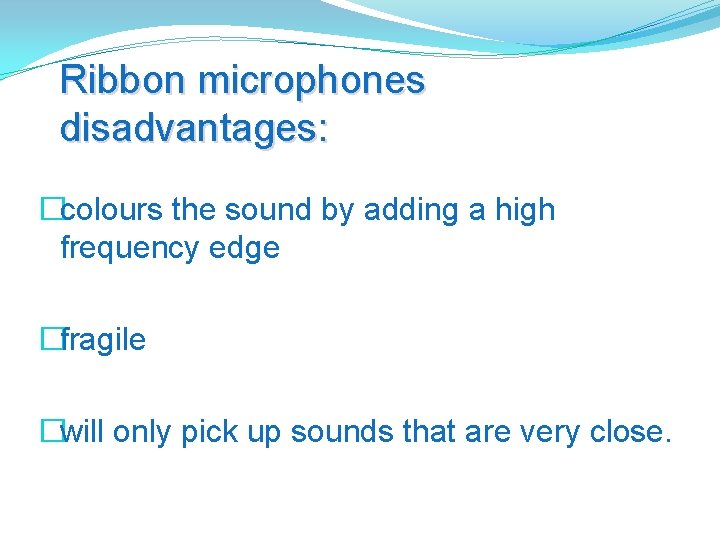 Ribbon microphones disadvantages: �colours the sound by adding a high frequency edge �fragile �will