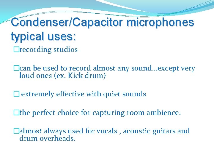 Condenser/Capacitor microphones typical uses: �recording studios �can be used to record almost any sound…except