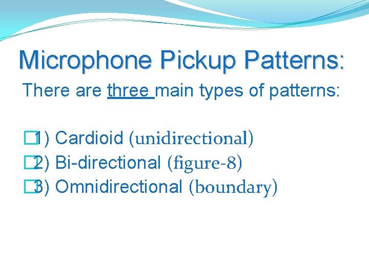 Microphone Pickup Patterns: There are three main types of patterns: � 1) Cardioid (unidirectional)
