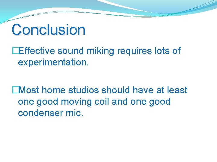 Conclusion �Effective sound miking requires lots of experimentation. �Most home studios should have at