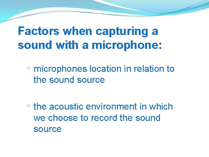 Factors when capturing a sound with a microphone: § microphones location in relation to