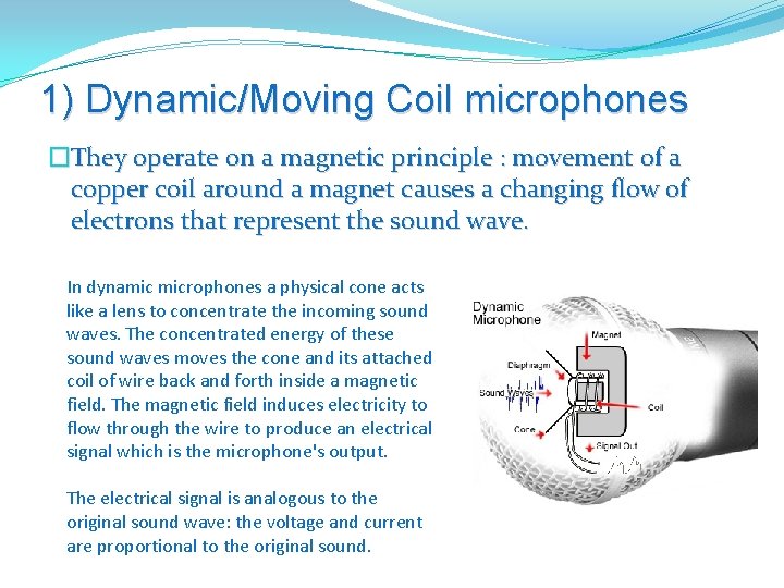 1) Dynamic/Moving Coil microphones �They operate on a magnetic principle : movement of a