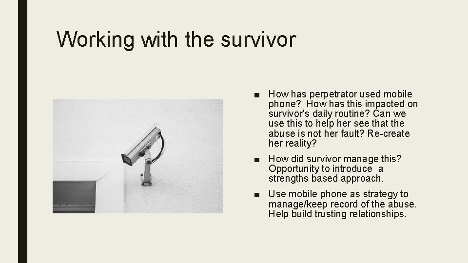 Working with the survivor ■ How has perpetrator used mobile phone? How has this