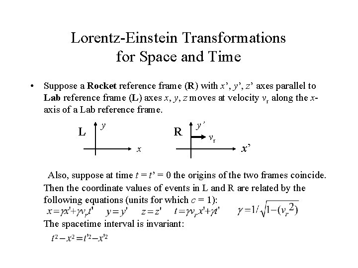 Lorentz-Einstein Transformations for Space and Time • Suppose a Rocket reference frame (R) with