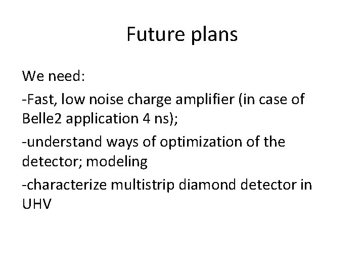 Future plans We need: -Fast, low noise charge amplifier (in case of Belle 2
