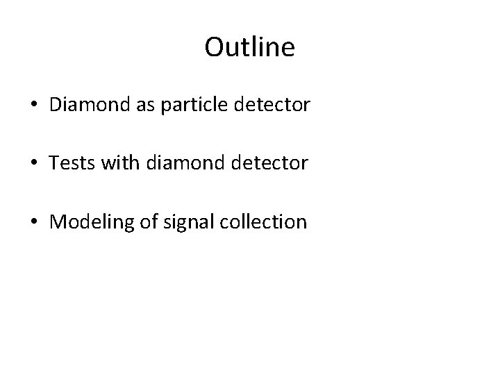 Outline • Diamond as particle detector • Tests with diamond detector • Modeling of