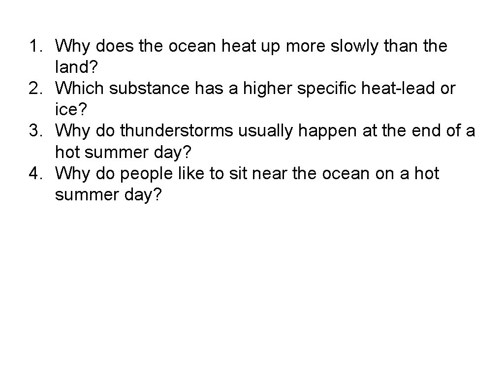 1. Why does the ocean heat up more slowly than the land? 2. Which
