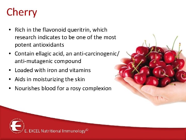 Cherry • Rich in the flavonoid queritrin, which research indicates to be one of