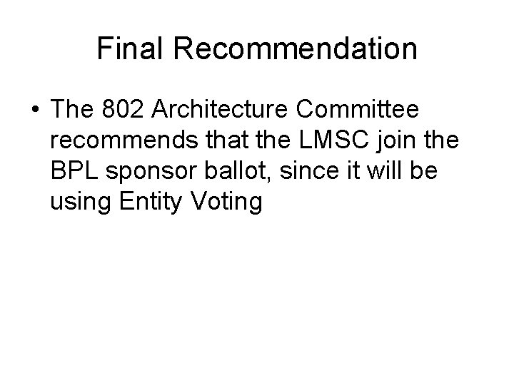Final Recommendation • The 802 Architecture Committee recommends that the LMSC join the BPL