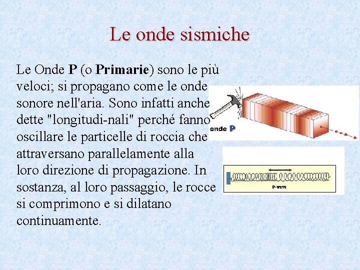 Le onde sismiche Le Onde P (o Primarie) sono le più veloci; si propagano