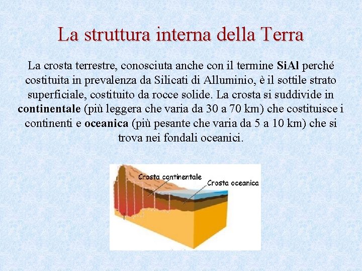 La struttura interna della Terra La crosta terrestre, conosciuta anche con il termine Si.