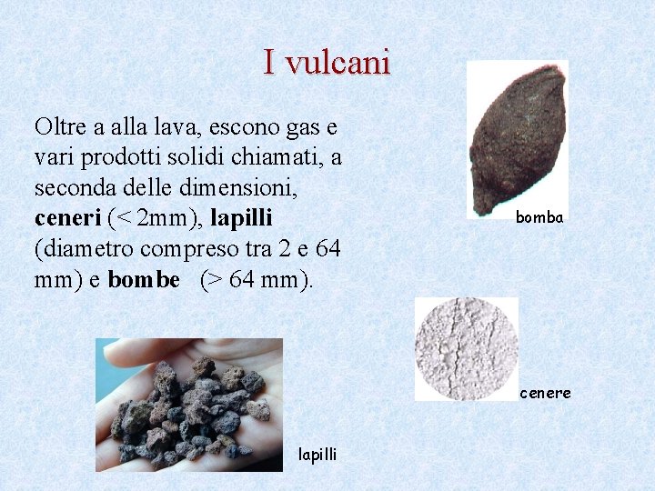 I vulcani Oltre a alla lava, escono gas e vari prodotti solidi chiamati, a