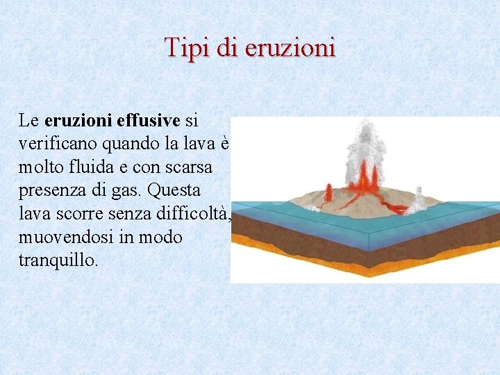 Tipi di eruzioni Le eruzioni effusive si verificano quando la lava è molto fluida